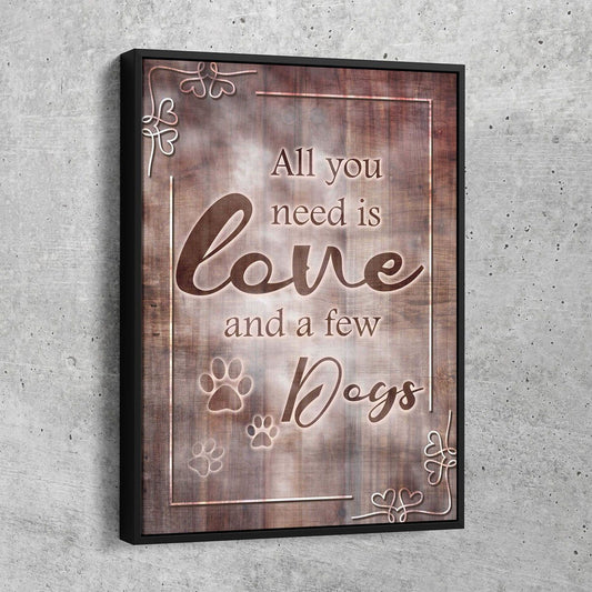 All You Need Is Love And A Few Dogs - Amazing Canvas Prints