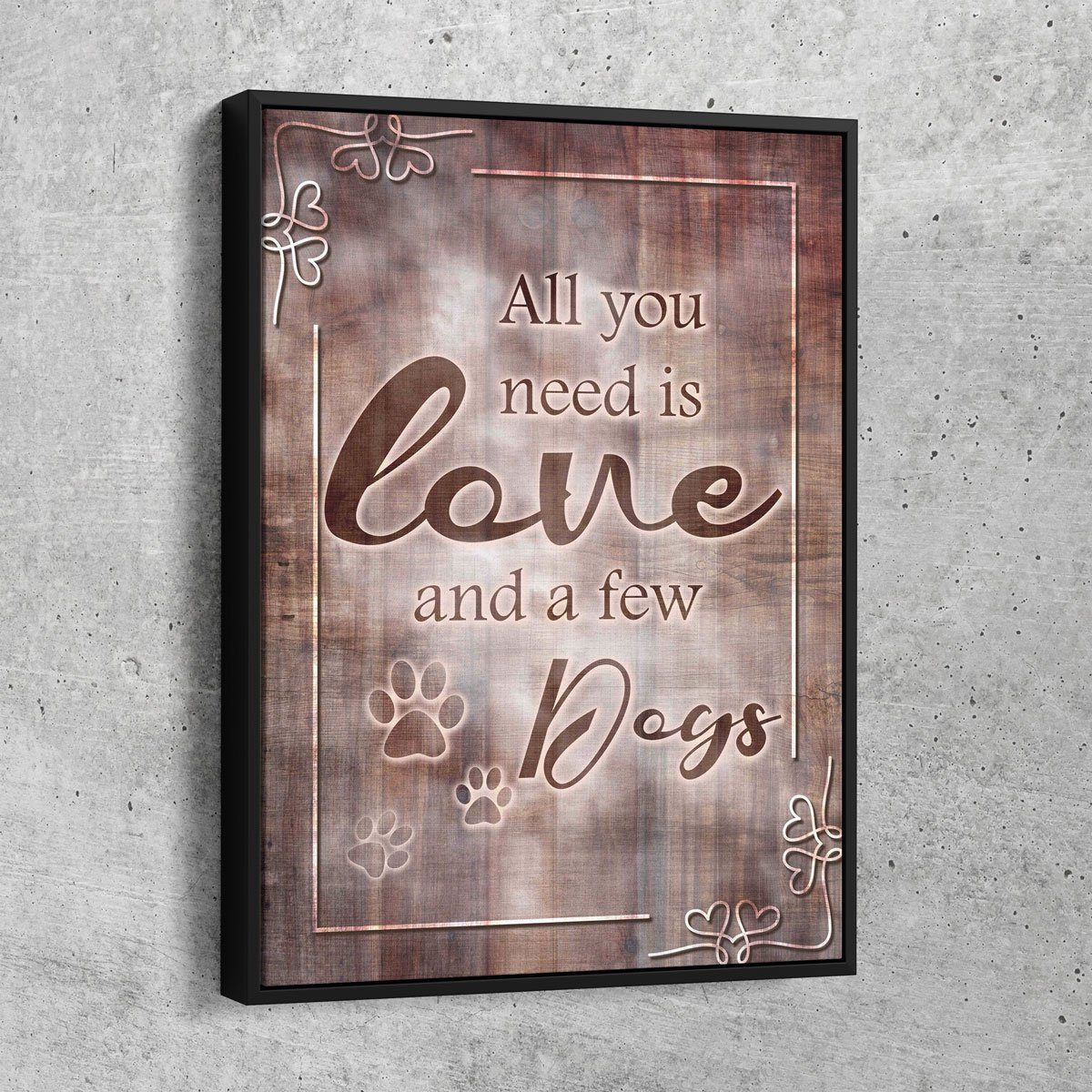 All You Need Is Love And A Few Dogs - Amazing Canvas Prints